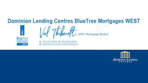 Val Thibault- Mortgage Broker AMP Dominion Lending Centres BlueTree Mortgages WEST